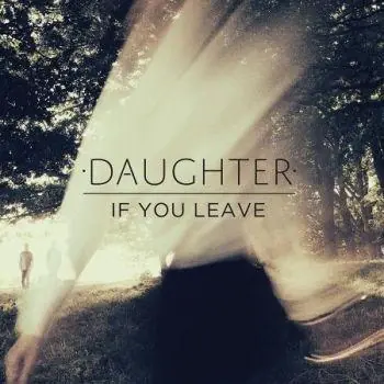 Daughter - If You Leave Exclusive