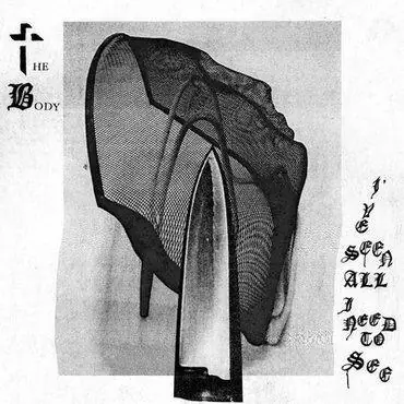 The Body - I’ve Seen All I Need To See Original