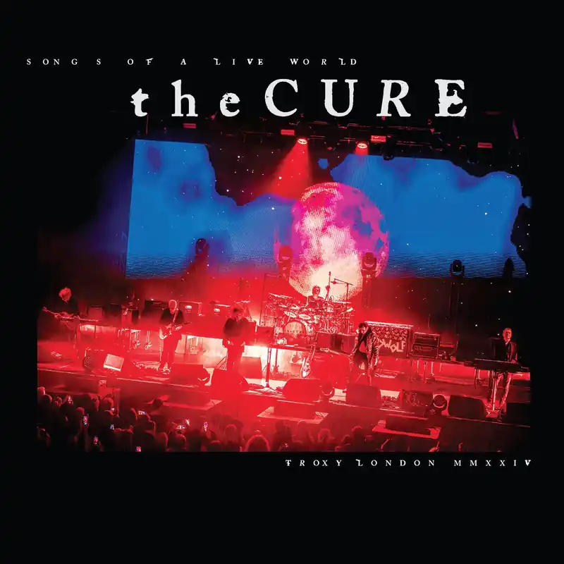 The Cure - Songs of a Live World: Troxy London MMXXIV Buy Online