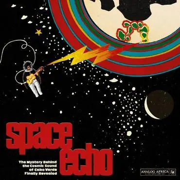 Various Artists - Space Echo - The Mystery Behind the Cosmic Sound of Cabo Verde Warranty Included